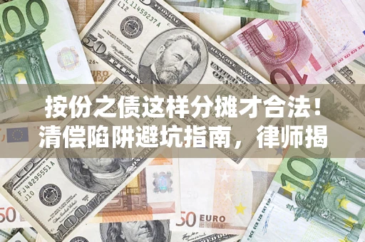 武汉按份之债这样分摊才合法！清偿陷阱避坑指南，律师揭秘关键条款