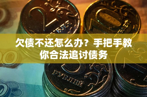 武汉欠债不还怎么办？手把手教你合法追讨债务
