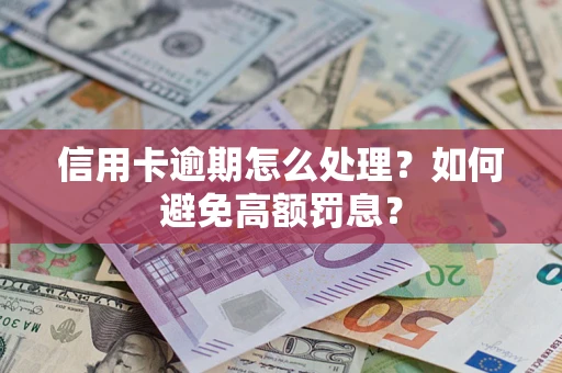 武汉信用卡逾期怎么处理？如何避免高额罚息？