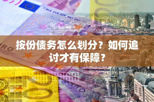 武汉按份债务怎么划分？如何追讨才有保障？