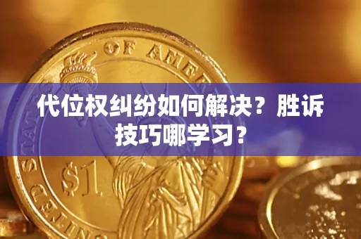 武汉代位权纠纷如何解决？胜诉技巧哪学习？