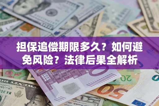 武汉担保追偿期限多久？如何避免风险？法律后果全解析
