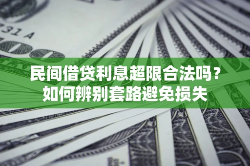 武汉民间借贷利息超限合法吗？如何辨别套路避免损失