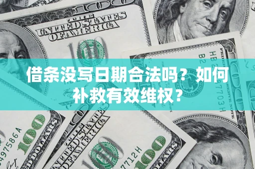 武汉借条没写日期合法吗？如何补救有效维权？
