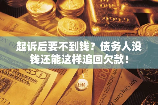 武汉起诉后要不到钱？债务人没钱还能这样追回欠款！