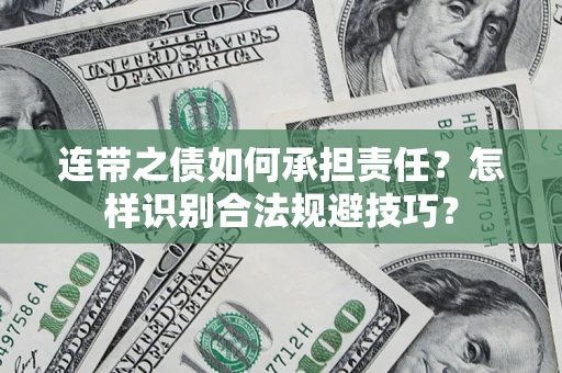 武汉连带之债如何承担责任？怎样识别合法规避技巧？