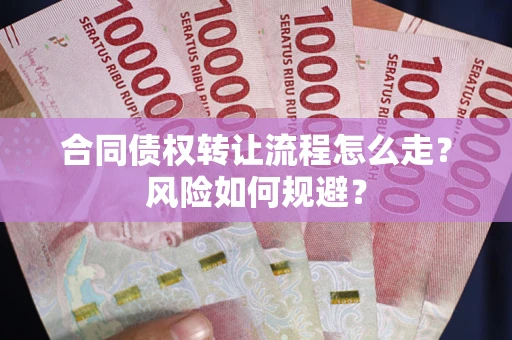 武汉合同债权转让流程怎么走？风险如何规避？