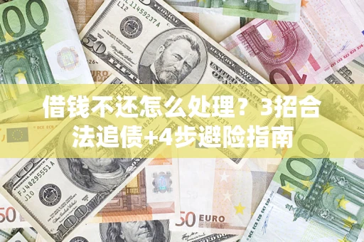 武汉借钱不还怎么处理？3招合法追债+4步避险指南