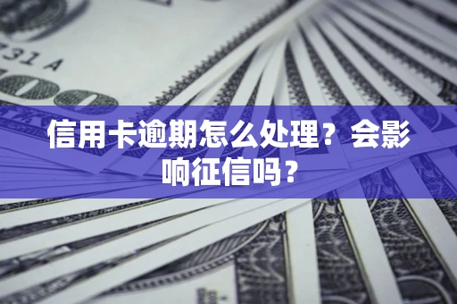 武汉信用卡逾期怎么处理？会影响征信吗？