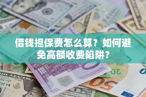 武汉借钱担保费怎么算？如何避免高额收费陷阱？