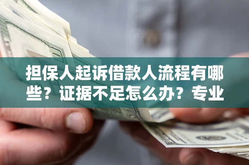 武汉担保人起诉借款人流程有哪些？证据不足怎么办？专业律师解答