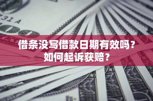 武汉借条没写借款日期有效吗？如何起诉获赔？