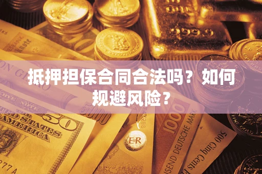 武汉抵押担保合同合法吗？如何规避风险？