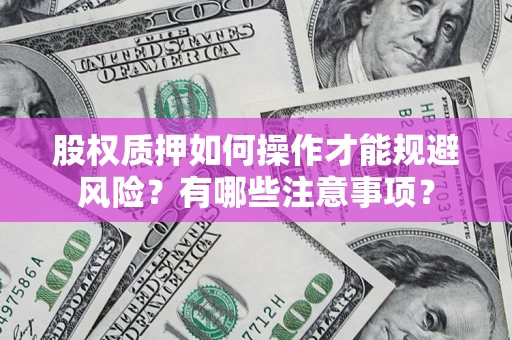 武汉股权质押如何操作才能规避风险？有哪些注意事项？