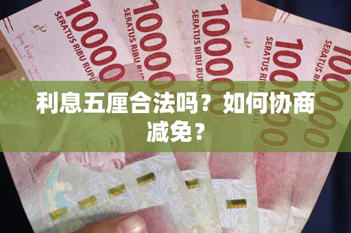 武汉利息五厘合法吗？如何协商减免？