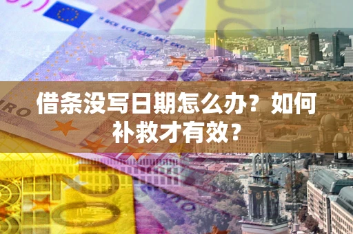武汉借条没写日期怎么办？如何补救才有效？