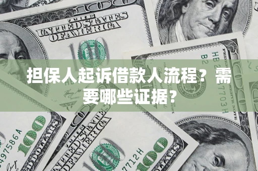 武汉担保人起诉借款人流程?需要哪些证据? 武汉担保人起诉借款人流程?需要哪些证据?