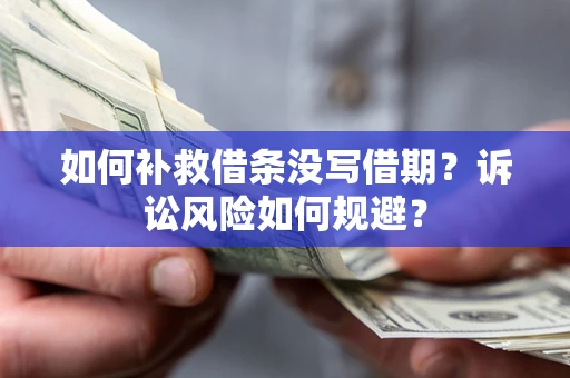 武汉如何补救借条没写借期？诉讼风险如何规避？