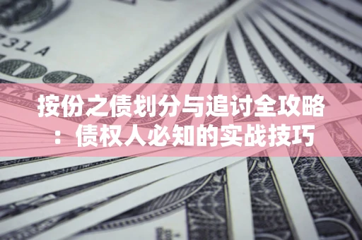 武汉按份之债划分与追讨全攻略：债权人必知的实战技巧