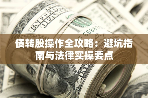 武汉债转股操作全攻略：避坑指南与法律实操要点
