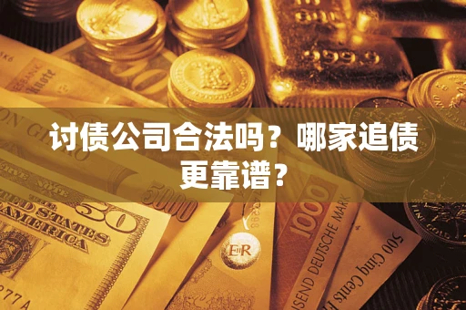 武汉讨债公司合法吗？哪家追债更靠谱？