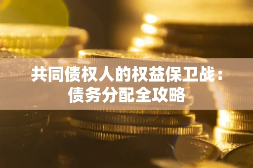 武汉共同债权人的权益保卫战：债务分配全攻略