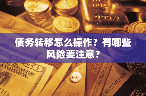 武汉债务转移怎么操作？有哪些风险要注意？