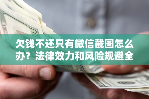 武汉欠钱不还只有微信截图怎么办？法律效力和风险规避全解析