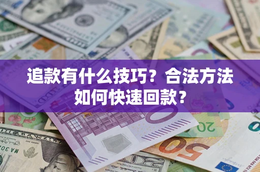 武汉追款有什么技巧？合法方法如何快速回款？