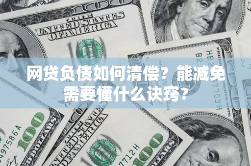 武汉网贷负债如何清偿？能减免需要懂什么诀窍？