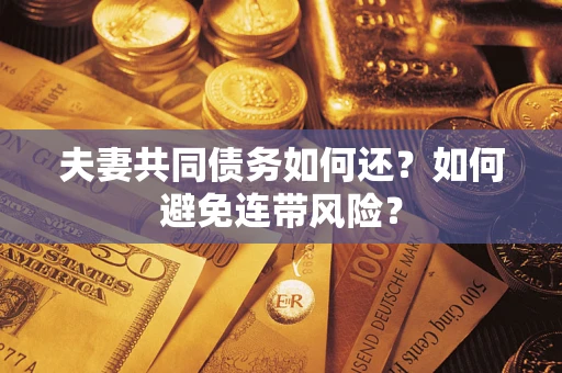 武汉夫妻共同债务如何还？如何避免连带风险？