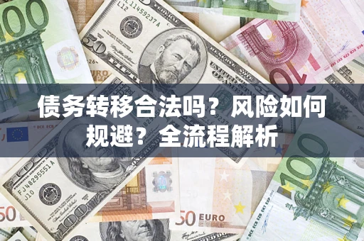 武汉债务转移合法吗？风险如何规避？全流程解析
