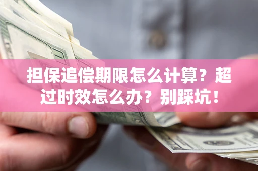 武汉担保追偿期限怎么计算？超过时效怎么办？别踩坑！