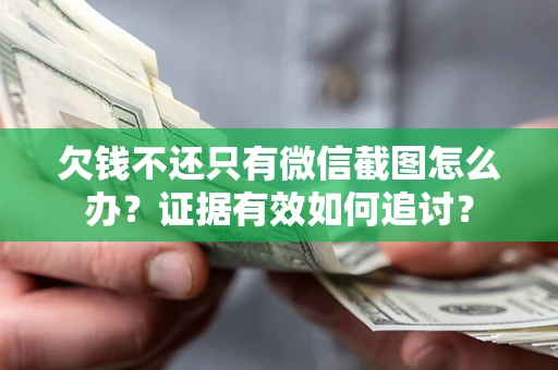 武汉欠钱不还只有微信截图怎么办？证据有效如何追讨？