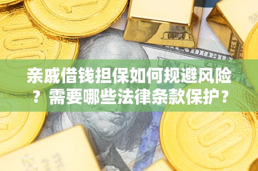 武汉亲戚借钱担保如何规避风险？需要哪些法律条款保护？