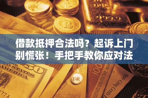 武汉借款抵押合法吗？起诉上门别慌张！手把手教你应对法律程序