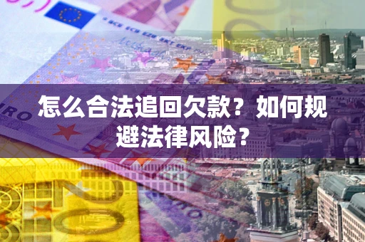武汉怎么合法追回欠款？如何规避法律风险？