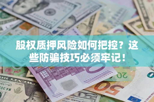 武汉股权质押风险如何把控？这些防骗技巧必须牢记！