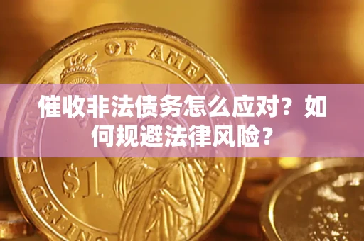 武汉催收非法债务怎么应对？如何规避法律风险？