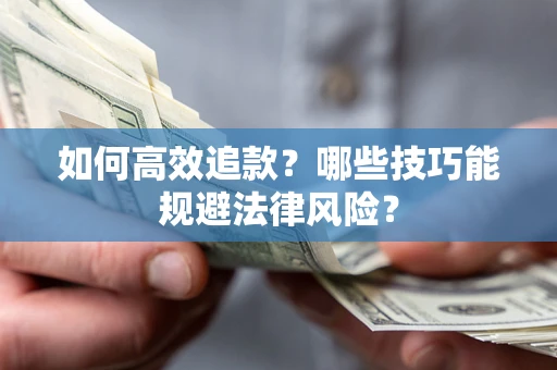 武汉如何高效追款？哪些技巧能规避法律风险？