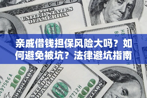 武汉亲戚借钱担保风险大吗？如何避免被坑？法律避坑指南