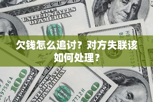 武汉欠钱怎么追讨？对方失联该如何处理？