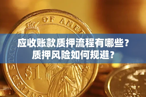 武汉应收账款质押流程有哪些？质押风险如何规避？