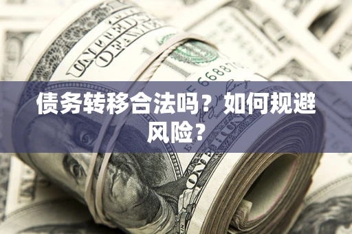 武汉债务转移合法吗？如何规避风险？