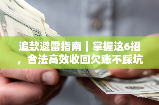 武汉追款避雷指南｜掌握这6招，合法高效收回欠账不踩坑