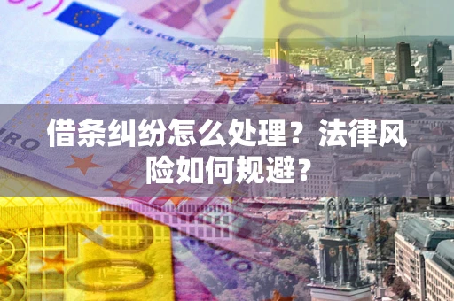 武汉借条纠纷怎么处理？法律风险如何规避？