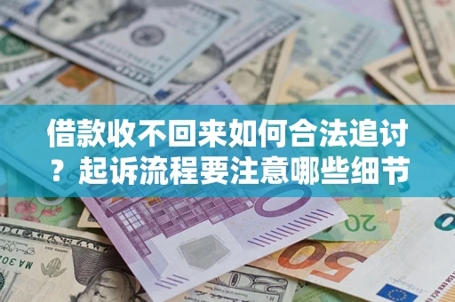 武汉借款收不回来如何合法追讨？起诉流程要注意哪些细节？