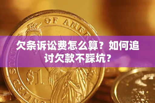 武汉欠条诉讼费怎么算？如何追讨欠款不踩坑？