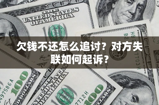 武汉欠钱不还怎么追讨？对方失联如何起诉？