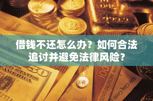 武汉借钱不还怎么办？如何合法追讨并避免法律风险？